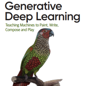 David Foster - Generative Deep Learning_ Teaching Machines to Paint, Write, Compose, and Play (2019, O’Reilly Media) - libgen.lc