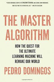 Te Master Algorithm How the Quest for the Ultimate Learning Machine Will Remake Our World